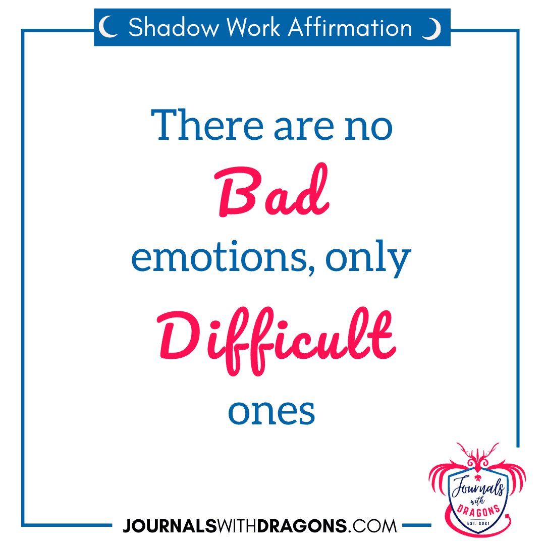 Shadow work affirmation: There are no bad emotions only difficult ones
